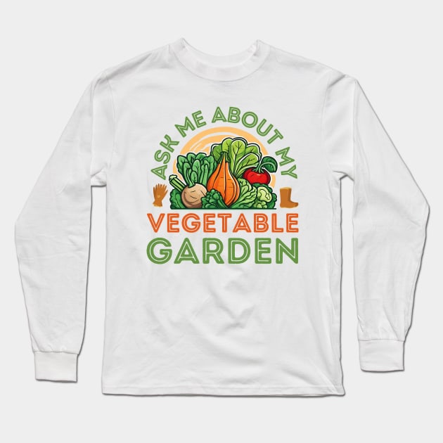 Ask Me About My Vegetable Garden Long Sleeve T-Shirt by stressless